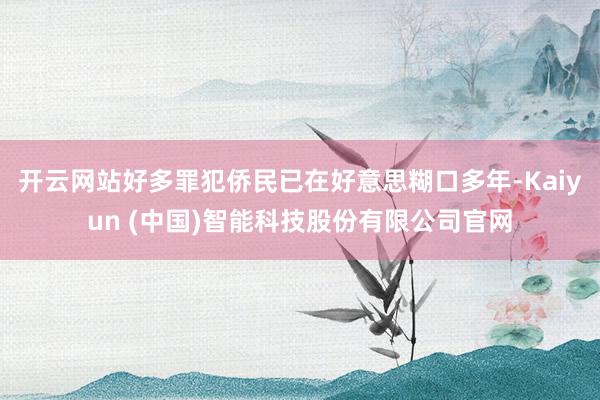 开云网站好多罪犯侨民已在好意思糊口多年-Kaiyun (中国)智能科技股份有限公司官网