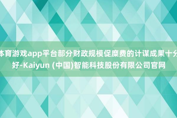 体育游戏app平台部分财政规模促糜费的计谋成果十分好-Kaiyun (中国)智能科技股份有限公司官网