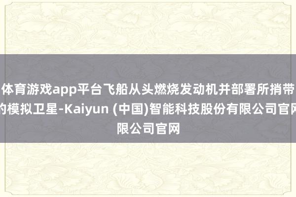 体育游戏app平台飞船从头燃烧发动机并部署所捎带的模拟卫星-Kaiyun (中国)智能科技股份有限公司官网